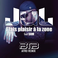 JUL feat SDM - J'FAIS PLAISIR A LA ZONE (BTB AFRO REMIX)