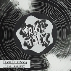 Trash Talk #004 "b2b Trallez"