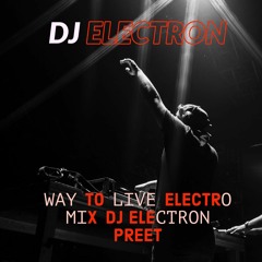 WAY TO LIVE - ELECTRO MIX - DJ ELECTRON - PREET