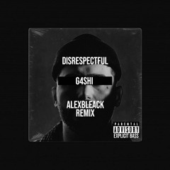 Disrespectful - G4SHI