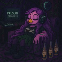 PASSOUT (TROWL REMIX) [FREE!!!]
