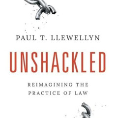 [DOWNLOAD] KINDLE 📕 Unshackled: Reimagining the Practice of Law by  Paul T Llewellyn