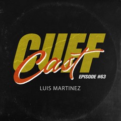 CUFF Cast 063 - Luis Martinez