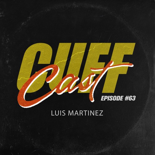 CUFF Cast 063 - Luis Martinez