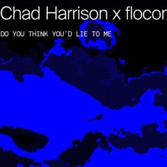 Chad Harrison X Flocon - Do You Think Youd Lie To Me