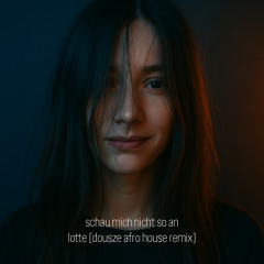 lotte - schau mich nicht so an (dousze afro house remix) *FREE DOWNLOAD