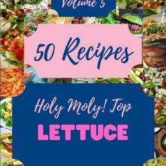 get⚡[PDF]❤ Holy Moly! Top 50 Lettuce Recipes Volume 5: Lettuce Cookbook - Where