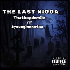 THE LAST NIGGA ft Byounginnnn4xx