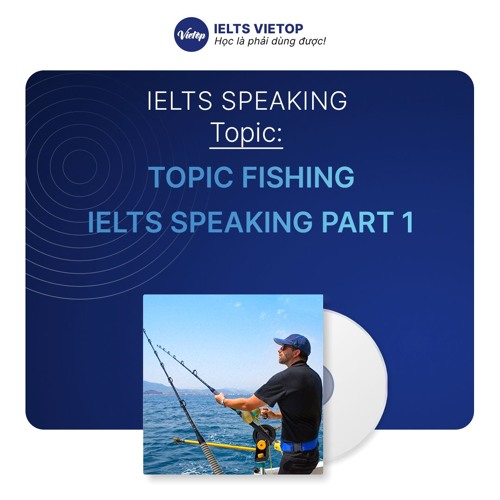Stream Bài mẫu topic Fishing IELTS Speaking part 1 by IELTS VIETOP ...