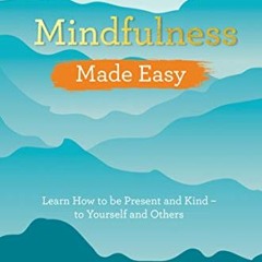 FREE PDF 📍 Mindfulness Made Easy: Learn How to Be Present and Kind - to Yourself and