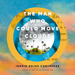 free PDF 🗂️ The Man Who Could Move Clouds: A Memoir by  Ingrid Rojas Contreras,Maris
