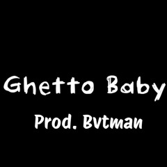 Ghetto Baby (Prod. Bvtman)