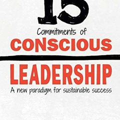 Access [PDF EBOOK EPUB KINDLE] The 15 Commitments of Conscious Leadership: A New Para