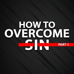 How To Overcome Sin Part 1