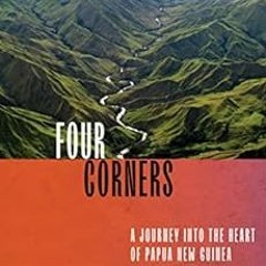 [DOWNLOAD] KINDLE 📙 Four Corners: A Journey into the Heart of Papua New Guinea by Ki