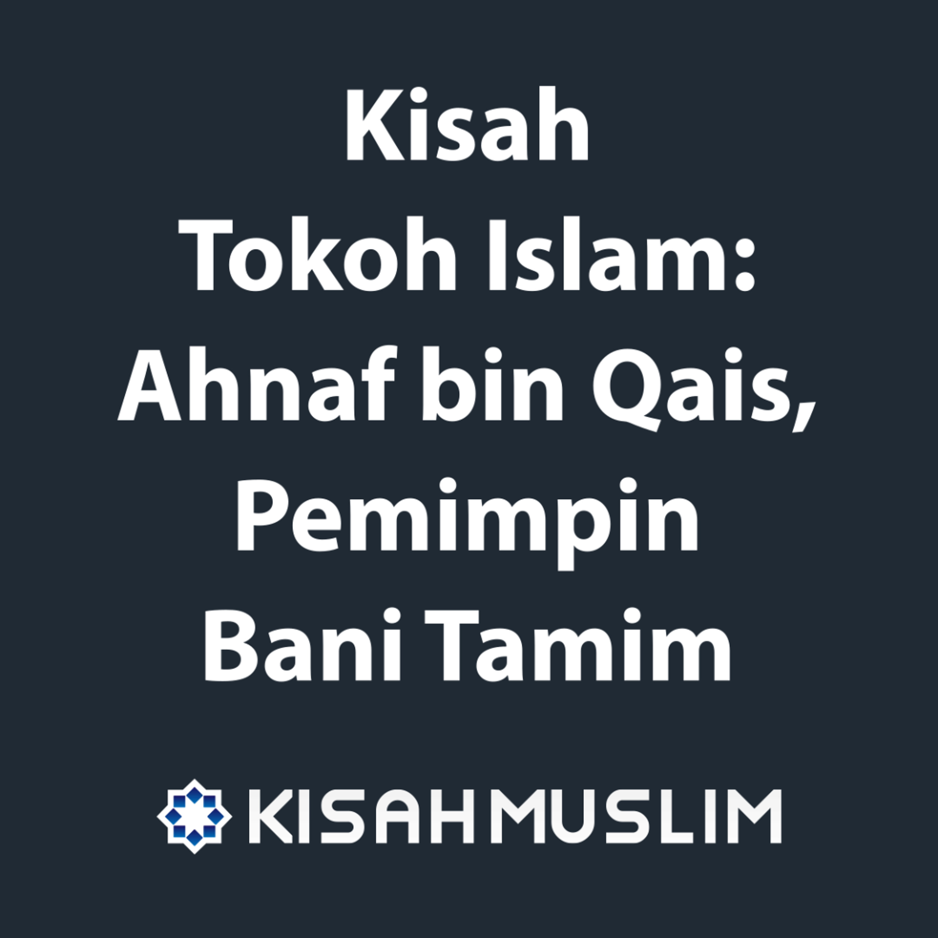 Kisah Muslim: Kisah Tokoh Islam – Ahnaf bin Qais, Pemimpin Bani Tamim episode artwork