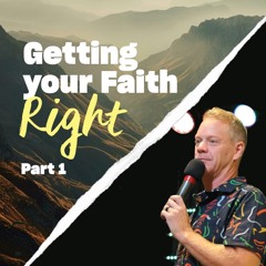 Getting your Faith Right, Part 1 - Ps Douglas Morkel - 21 January 2024