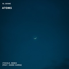 RL Grime - Atoms (itsCOLD. Remix) [feat. Danni Carra]