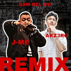 Gaw Bel Gyi Ft J-Me (AKZ3RO REMIX)