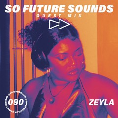 So Future Sounds 090: Zeyla (Guest Mix)