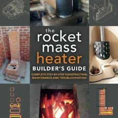 Read The Rocket Mass Heater Builder's Guide: Complete Step-by-Step Construction, Maintenance and Tro