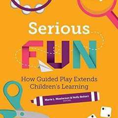 Get Pdf Download Serious Fun: How Guided Play Extends Children's Learning (Powerful Playful