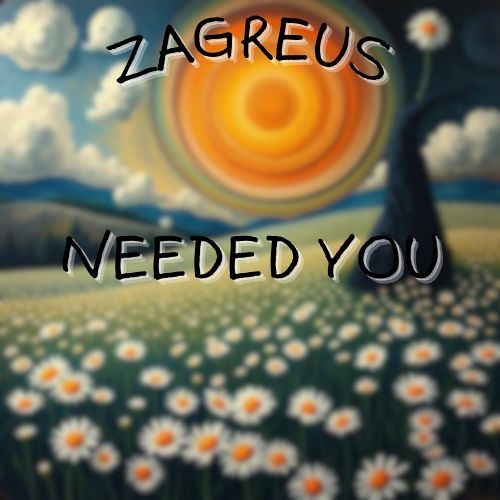 ZAGREUS - NEEDED YOU