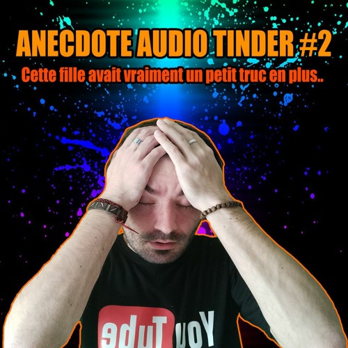 ANECDOTE AUDIO TINDER #2 Cette fille avait vraiment un petit truc en plus!