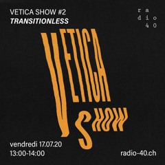 Vetica Show #2 - Transitionless - 17.07.20