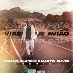 Blandim, Kaiann, Martin Oliver - Viagem de Avião (Malvadão 3 Remix)