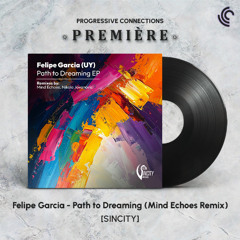PREMIÈRE: Felipe Garcia (UY) - Path to Dreaming (Mind Echoes Remix) [SINCITY]