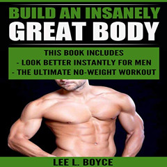 [DOWNLOAD] PDF 📫 Build an Insanely Great Body: Look Better Instantly for Men; The Ul