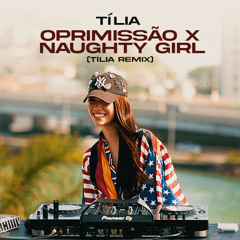 Oprimissão x Naughty Girl (Tília Remix)