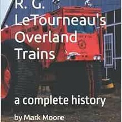 [FREE] EBOOK 💏 R. G. LeTourneau's Overland Trains: a complete history by Mark I. Moo