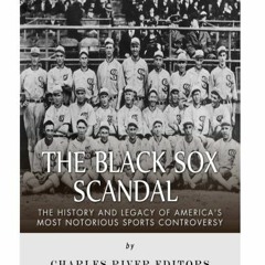 ACCESS [EBOOK EPUB KINDLE PDF] The Black Sox Scandal: The History and Legacy of America’s Most Not