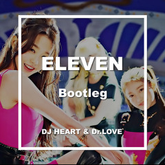 IVE - ELEVEN (DJ HEART & Dr.LOVE Bootleg)