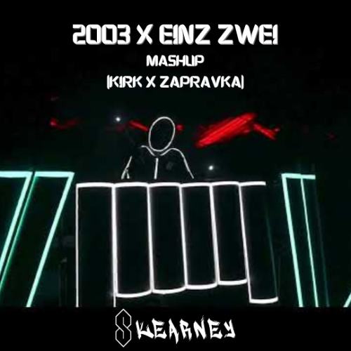 Skearney - 2003 x EINZ ZWEI Mashup (KIRK & ZAPRAVKA)