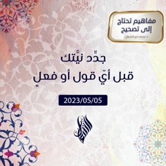 جدِّد نيَّتك قبل أيّ قول أو فعلٍ - د. محمد خير الشعال