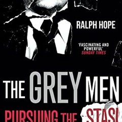 Read [EPUB KINDLE PDF EBOOK] The Grey Men: Pursuing the Stasi into the Present by  Ralph Hope ✔️