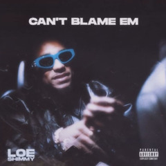 Loe Shimmy- Can’t Blame Em