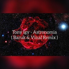 Tony Igy - Astronomia (Baruk & Vinal Remix)