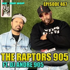 Episode 467 | The Raptors 905 ft. DJ Andre 905 | We Love Hip Hop Podcast