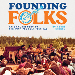 Founding Folks: An Oral History of the Winnipeg Folk Festival