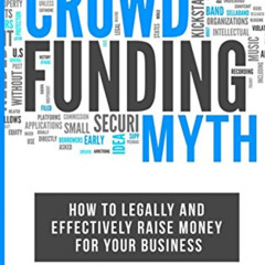 [Download] EPUB 💘 The Crowdfunding Myth: Legally an Effectively Raise Money for your