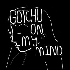 Gotchu On My Mind
