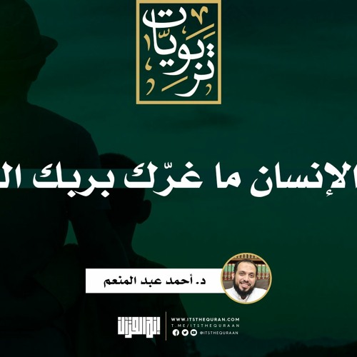 يا أيها الإنسان ما غرّك بربك الكريم؟ | د. أحمد عبد المنعم