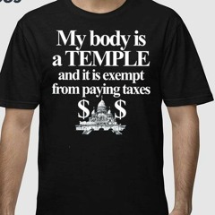 My Body Is A Temple And It Is Exempt From Paying Taxes Shirt