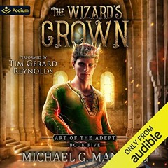 [PDF] Read The Wizard's Crown: Art of the Adept, Book 5 by  Michael G. Manning,Tim Gerard Reynolds,P