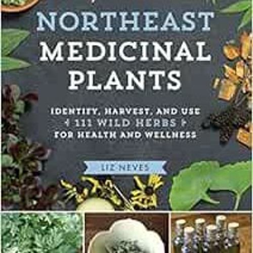 ACCESS KINDLE 💑 Northeast Medicinal Plants: Identify, Harvest, and Use 111 Wild Herb