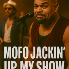 Mofo Jackin' Up My Show